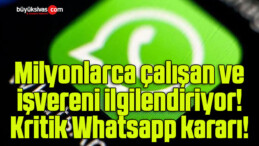 Milyonlarca çalışan ve işvereni ilgilendiriyor! Kritik Whatsapp kararı!