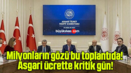 Milyonların gözü bu toplantıda! Asgari ücrette kritik gün!