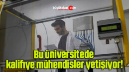 Bu üniversitede kalifiye mühendisler yetişiyor!