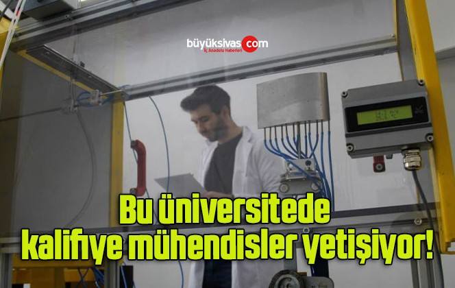 Bu üniversitede kalifiye mühendisler yetişiyor!