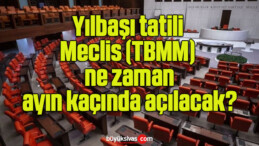 Yılbaşı tatili: Meclis (TBMM) ne zaman, ayın kaçında açılacak?