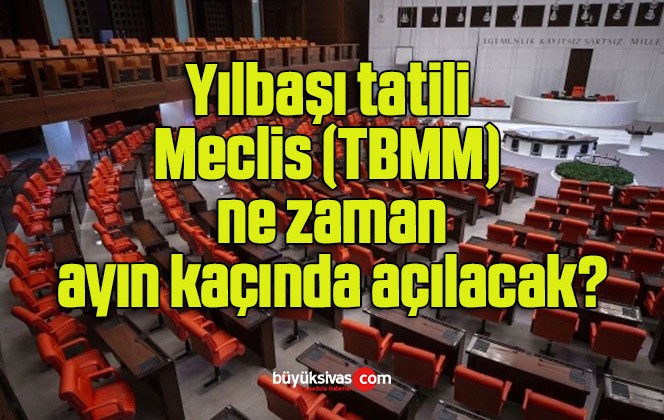 Yılbaşı tatili: Meclis (TBMM) ne zaman, ayın kaçında açılacak?