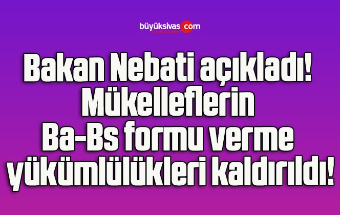 Bakan Nebati açıkladı! Mükelleflerin Ba-Bs formu verme yükümlülükleri kaldırıldı!