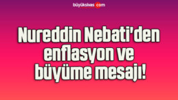 Nureddin Nebati’den enflasyon ve büyüme mesajı!