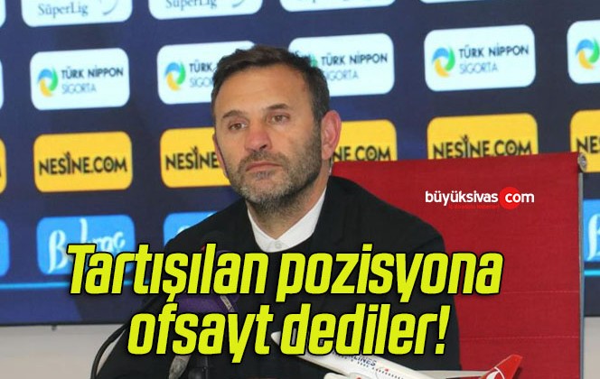 Tartışılan pozisyona ofsayt dediler!