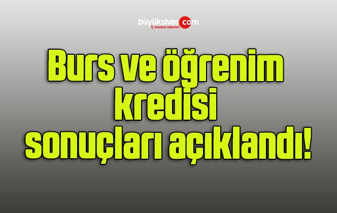 Burs ve öğrenim kredisi sonuçları açıklandı!