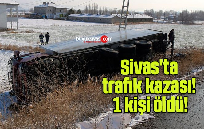 Sivas’ta trafik kazası! 1 kişi öldü!