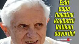 Eski papa hayatını kaybetti! Vatikan duyurdu!