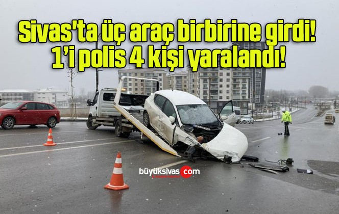 Sivas’ta üç araç birbirine girdi! 1’i polis 4 kişi yaralandı!