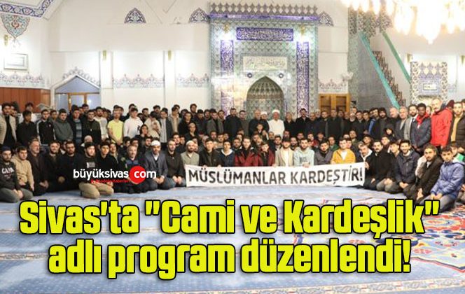 Sivas’ta “Cami ve Kardeşlik” adlı program düzenlendi! 