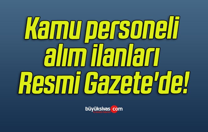 Kamu personeli alım ilanları Resmi Gazete’de!