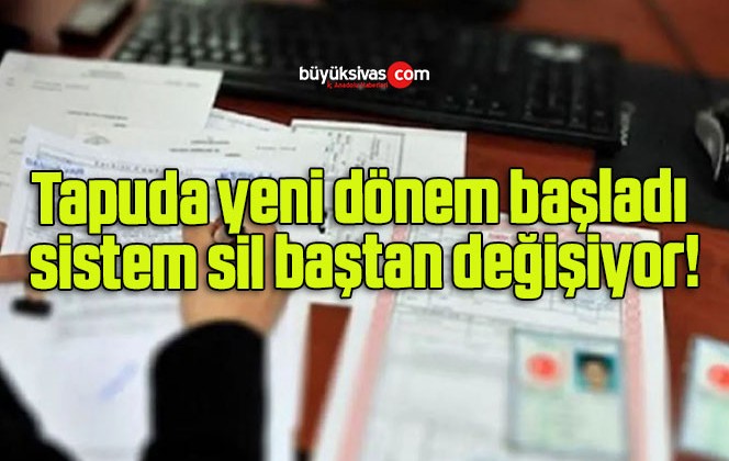 Tapuda yeni dönem başladı sistem sil baştan değişiyor!