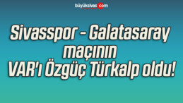 Sivasspor – Galatasaray maçının VAR’ı Özgüç Türkalp oldu!