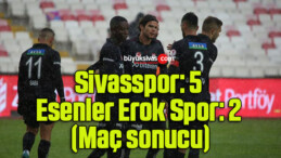 Sivasspor: 5 – Esenler Erok Spor: 2 (Maç sonucu)