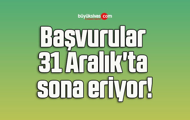 Başvurular 31 Aralık’ta sona eriyor!