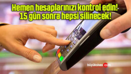 Hemen hesaplarınızı kontrol edin! 15 gün sonra hepsi silinecek!