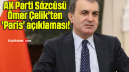 AK Parti Sözcüsü Ömer Çelik’ten ‘Paris’ açıklaması!