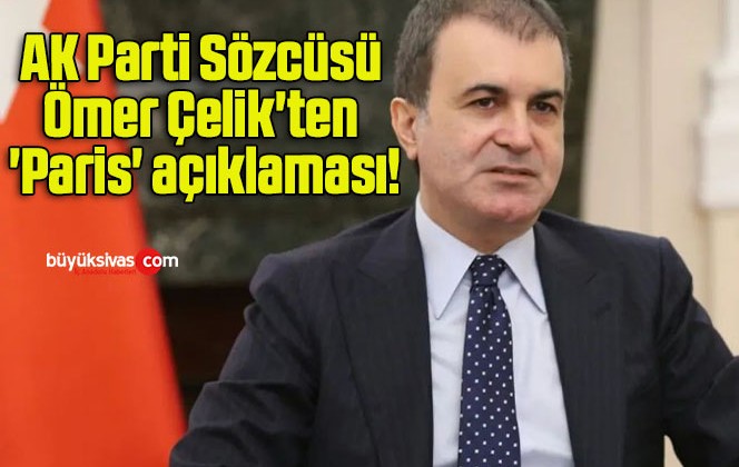 AK Parti Sözcüsü Ömer Çelik’ten ‘Paris’ açıklaması!