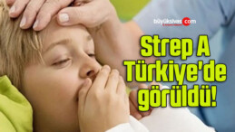 Strep A Türkiye’de görüldü!