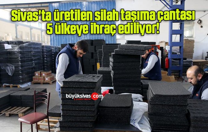 Sivas’ta üretilen silah taşıma çantası 5 ülkeye ihraç ediliyor! 