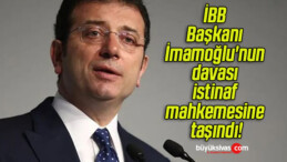 İBB Başkanı İmamoğlu’nun davası istinaf mahkemesine taşındı!