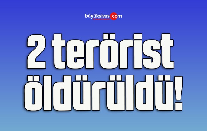 2 terörist öldürüldü!