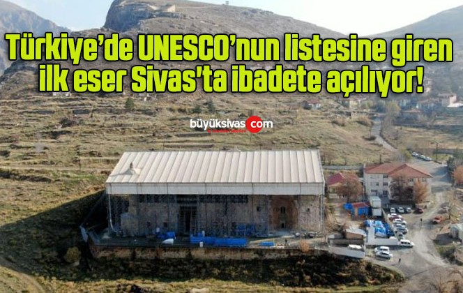 Türkiye’de UNESCO’nun listesine giren ilk eser Sivas’ta ibadete açılıyor!