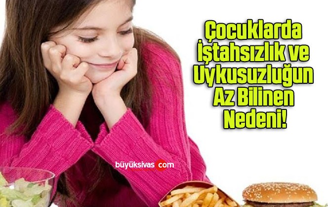 Çocuklarda İştahsızlık ve Uykusuzluğun Az Bilinen Nedeni!