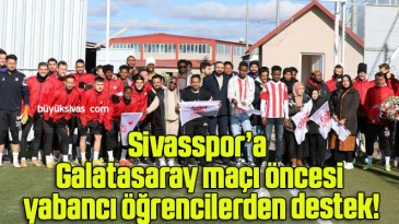 Sivasspor’a Galatasaray maçı öncesi yabancı öğrencilerden destek!