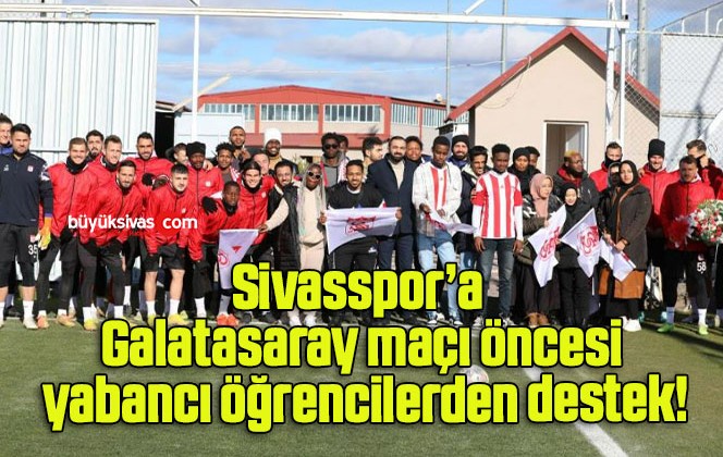 Sivasspor’a Galatasaray maçı öncesi yabancı öğrencilerden destek!