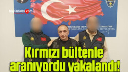 Kırmızı bültenle aranıyordu yakalandı!