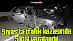 Sivas’ta trafik kazasında 5 kişi yaralandı! 