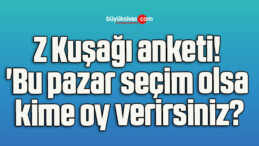 Z Kuşağı anketi! ‘Bu pazar seçim olsa kime oy verirsiniz?