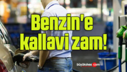 Benzin’e kallavi zam!