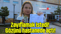 Zayıflamak istedi! Gözünü hastanede açtı!