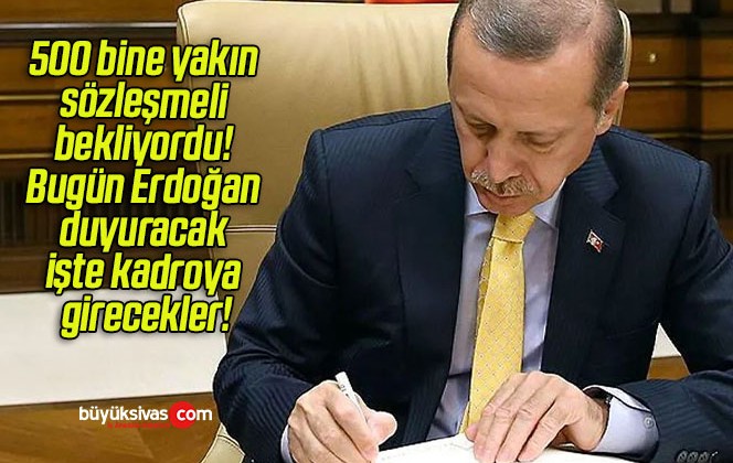 500 bine yakın sözleşmeli bekliyordu! Bugün Erdoğan duyuracak işte kadroya girecekler!