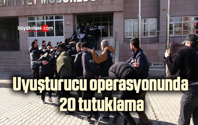 Uyuşturucu operasyonunda 20 tutuklama