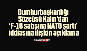 Cumhurbaşkanlığı Sözcüsü Kalın’dan ‘F-16 satışına NATO şartı’ iddiasına ilişkin açıklama