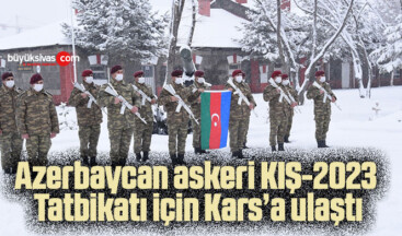 Azerbaycan askeri KIŞ-2023 Tatbikatı için Kars’a ulaştı