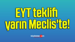 EYT teklifi yarın Meclis’te!