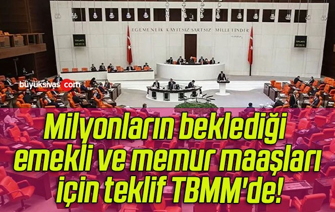 Milyonların beklediği emekli ve memur maaşları için teklif TBMM’de!