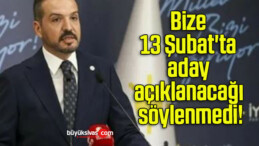 Bize 13 Şubat’ta aday açıklanacağı söylenmedi!