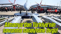 Almanya’dan Türkiye’nin savunma sanayisine övgü!