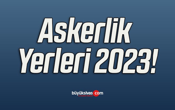 Askerlik Yerleri 2023!