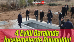 4 Eylül Barajında İncelemelerde Bulunuldu!