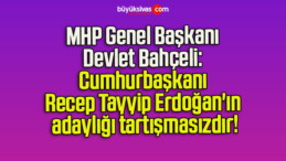 MHP Genel Başkanı Devlet Bahçeli: Cumhurbaşkanı Recep Tayyip Erdoğan’ın adaylığı tartışmasızdır!