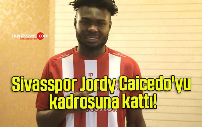 Sivasspor Jordy Caicedo’yu kadrosuna kattı!