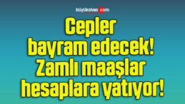 Cepler bayram edecek! Zamlı maaşlar hesaplara yatıyor!