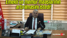 CHP Sivas İl Başkanı Coşkun, emekli ve memur maaşlarının artırılmasını istedi!