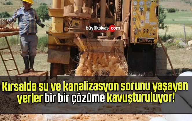 Kırsalda su ve kanalizasyon sorunu yaşayan yerler bir bir çözüme kavuşturuluyor!